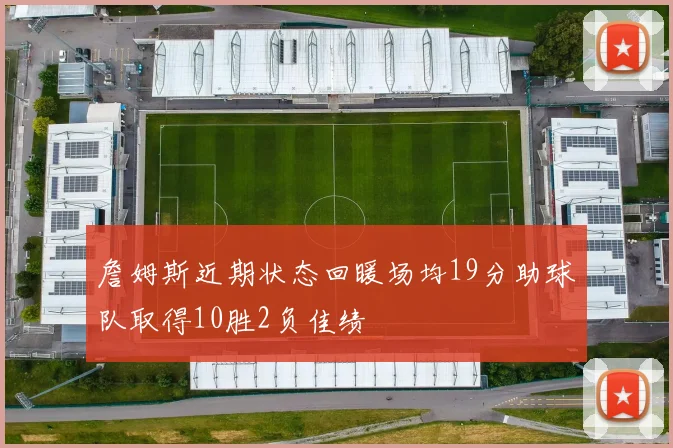 詹姆斯近期状态回暖场均19分助球队取得10胜2负佳绩