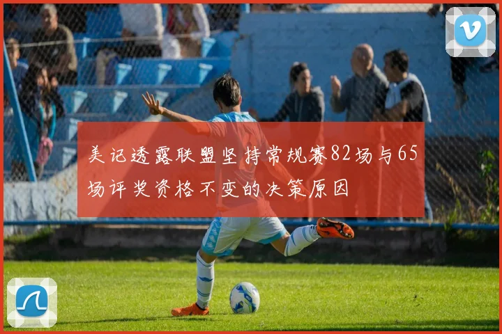 美记透露联盟坚持常规赛82场与65场评奖资格不变的决策原因